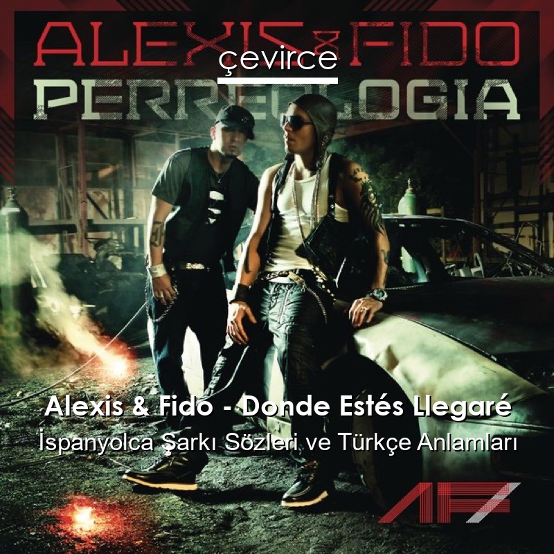 Alexis & Fido – Donde Estés Llegaré İspanyolca Şarkı Sözleri Türkçe Anlamları