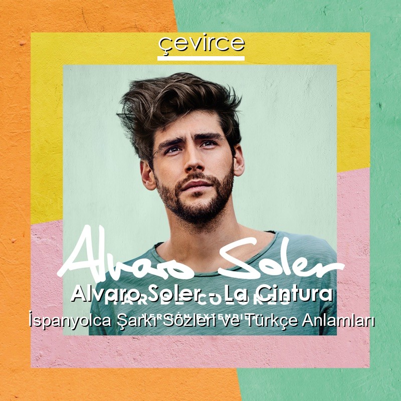 Alvaro Soler – La Cintura İspanyolca Şarkı Sözleri Türkçe Anlamları