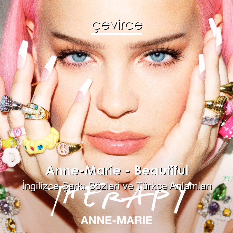 Anne-Marie – Beautiful İngilizce Şarkı Sözleri Türkçe Anlamları