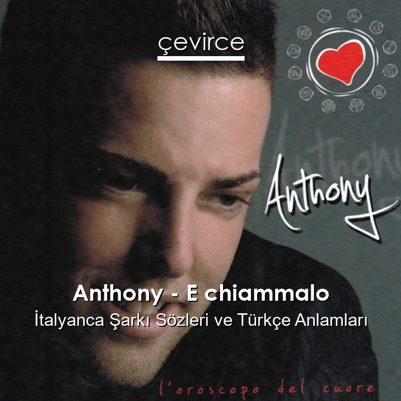 Anthony – E chiammalo İtalyanca Şarkı Sözleri Türkçe Anlamları