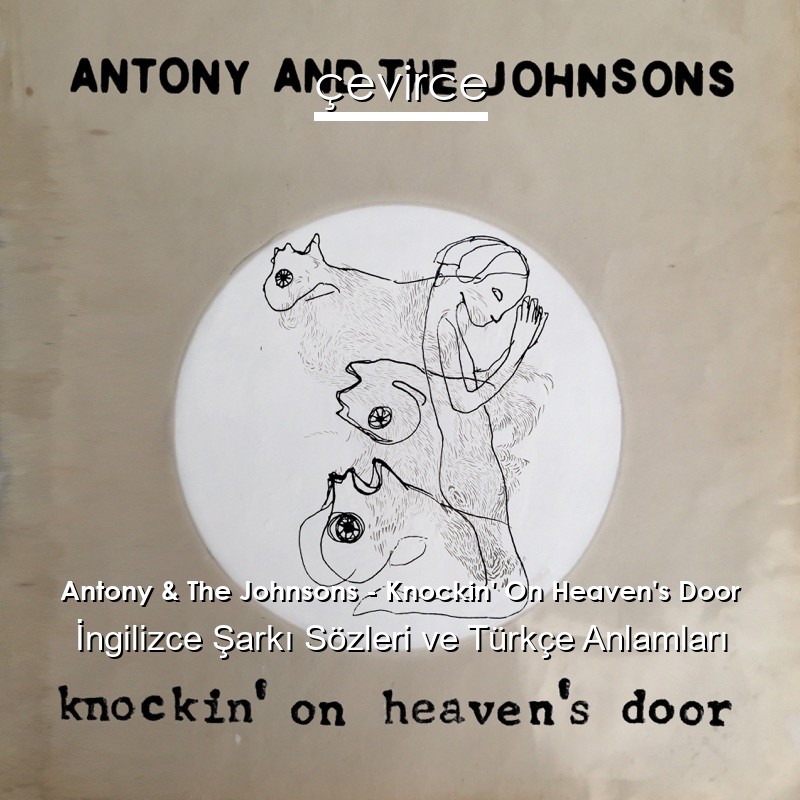 Antony & The Johnsons – Knockin’ On Heaven’s Door İngilizce Şarkı Sözleri Türkçe Anlamları