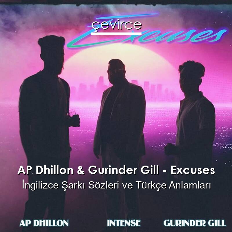 AP Dhillon & Gurinder Gill – Excuses İngilizce Şarkı Sözleri Türkçe Anlamları