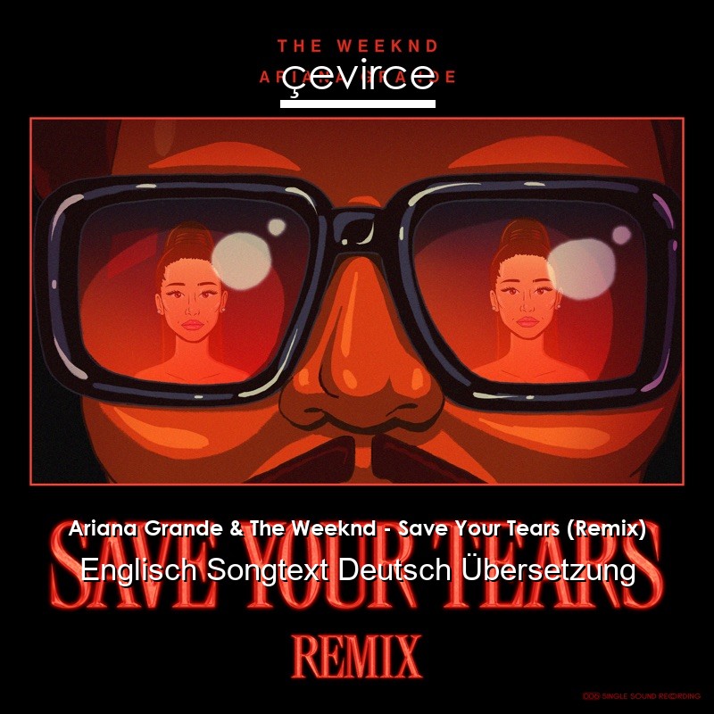 Ariana Grande & The Weeknd – Save Your Tears (Remix) Englisch Songtext Deutsch Übersetzung