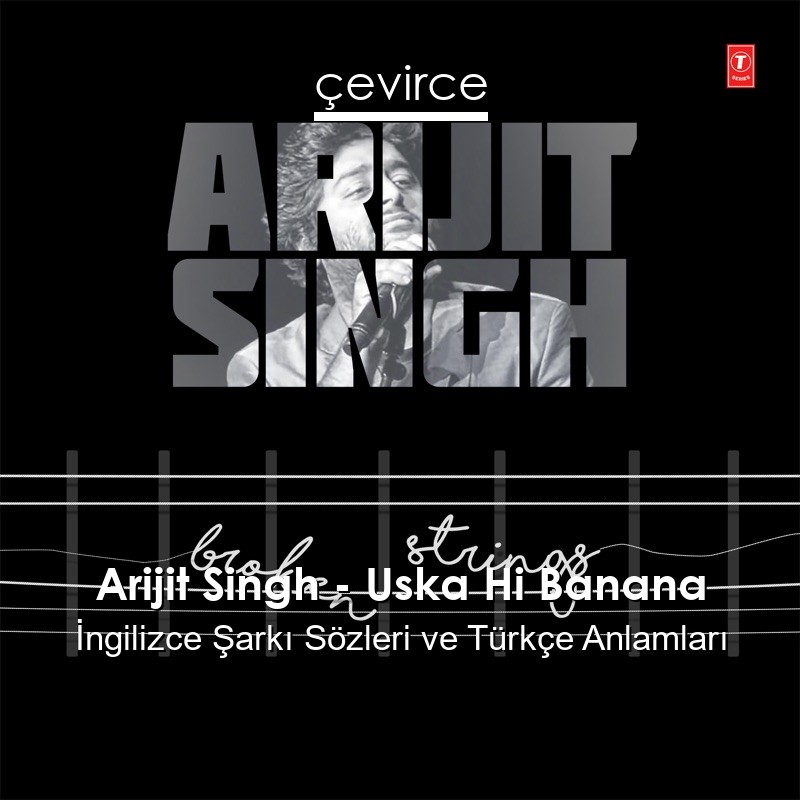 Arijit Singh – Uska Hi Banana  Şarkı Sözleri Türkçe Anlamları