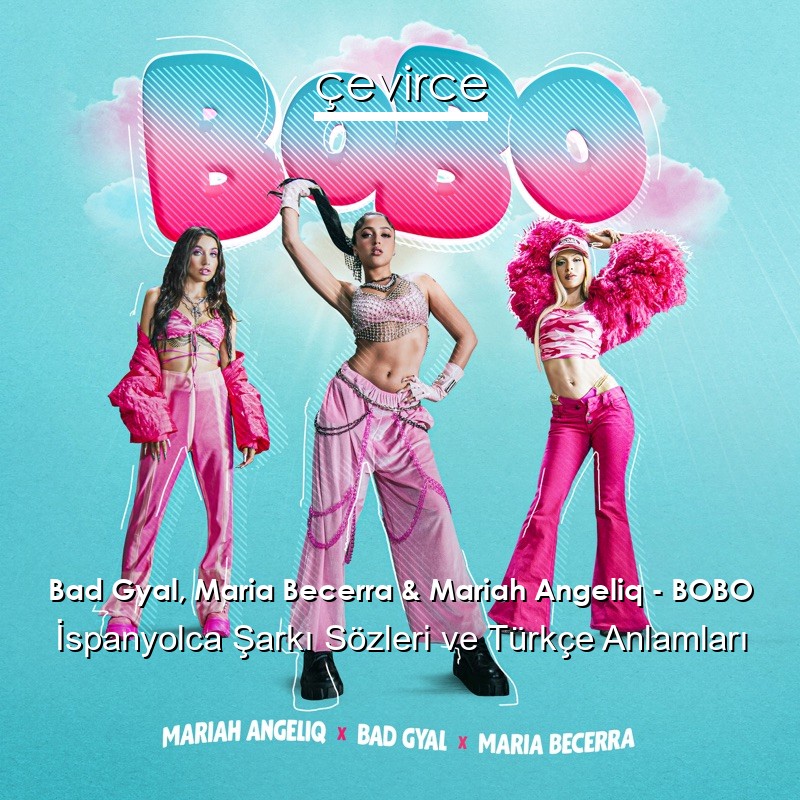 Bad Gyal, Maria Becerra & Mariah Angeliq – BOBO İspanyolca Şarkı Sözleri Türkçe Anlamları