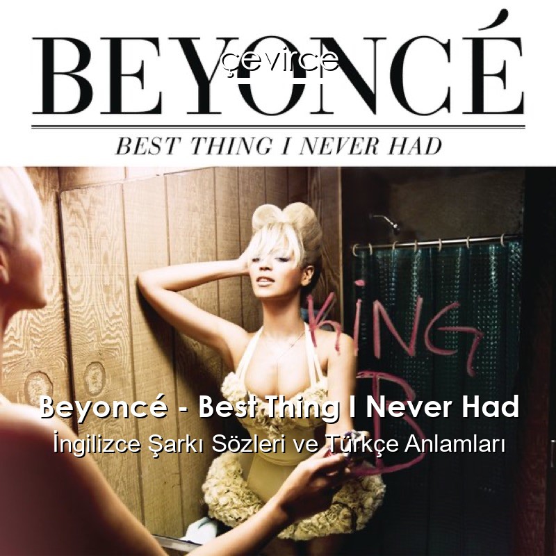 Beyoncé – Best Thing I Never Had İngilizce Şarkı Sözleri Türkçe Anlamları