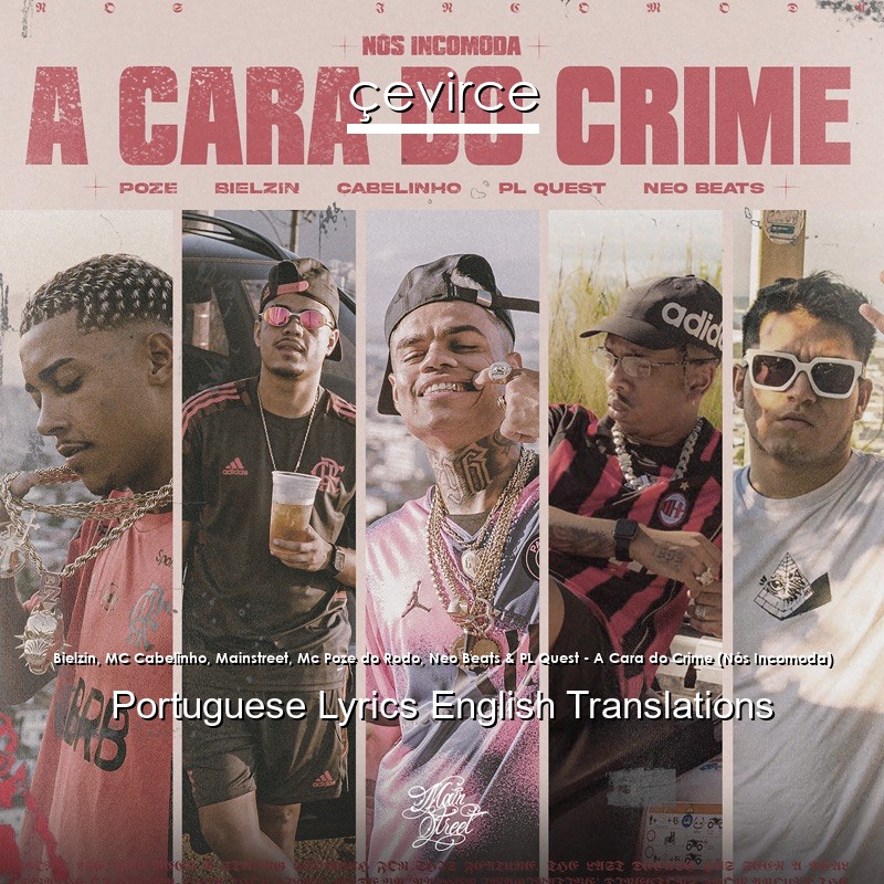 Bielzin, MC Cabelinho, Mainstreet, Mc Poze do Rodo, Neo Beats & PL Quest – A Cara do Crime (Nós Incomoda) Portuguese Lyrics English Translations