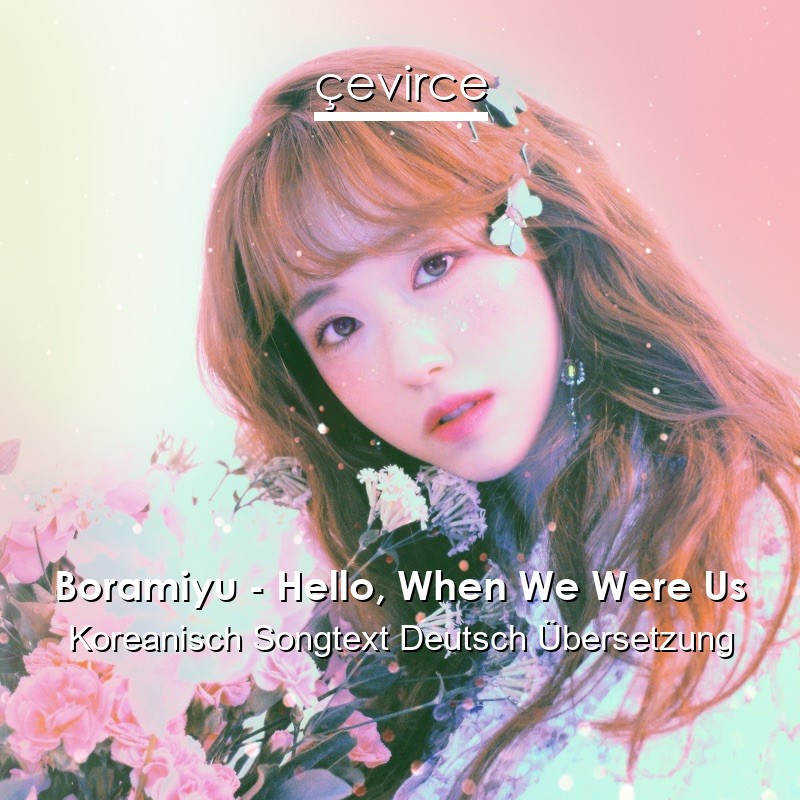 Boramiyu – Hello, When We Were Us Koreanisch Songtext Deutsch Übersetzung