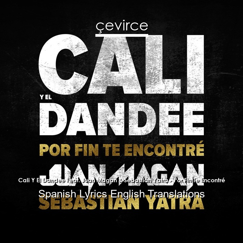 Cali Y El Dandee Feat. Juan Magan & Sebastián Yatra – Por Fin Te Encontré Spanish Lyrics English Translations