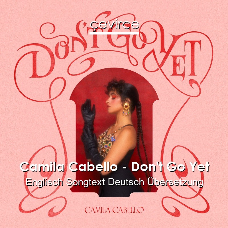 Camila Cabello – Don’t Go Yet Englisch Songtext Deutsch Übersetzung