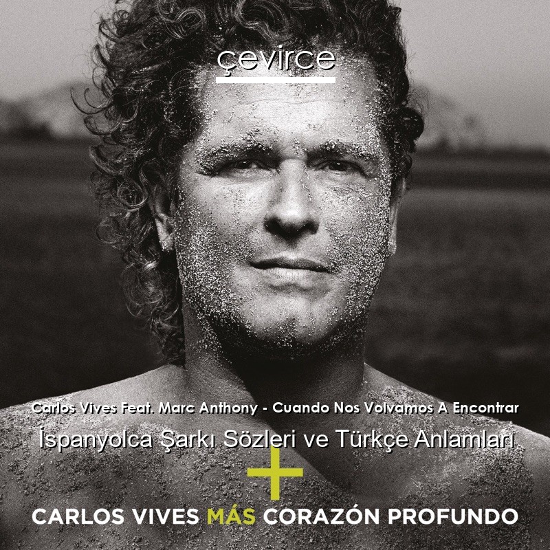 Carlos Vives Feat. Marc Anthony – Cuando Nos Volvamos A Encontrar İspanyolca Şarkı Sözleri Türkçe Anlamları