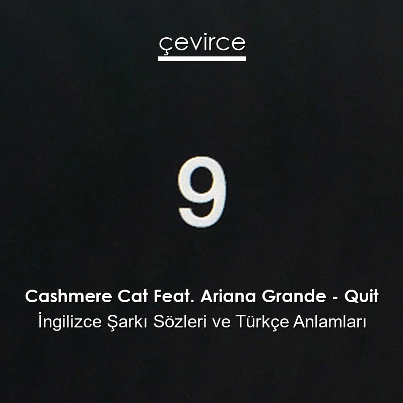 Cashmere Cat Feat. Ariana Grande – Quit İngilizce Şarkı Sözleri Türkçe Anlamları