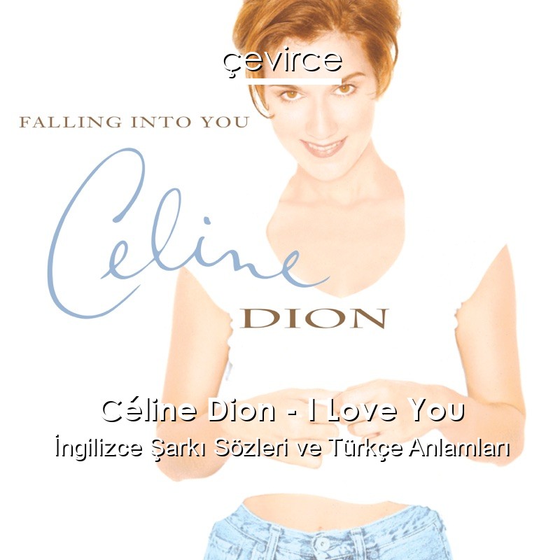 Céline Dion – I Love You İngilizce Şarkı Sözleri Türkçe Anlamları