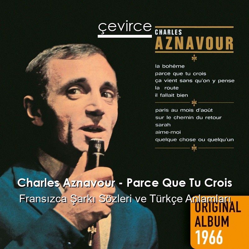 Charles Aznavour – Parce Que Tu Crois Fransızca Şarkı Sözleri Türkçe Anlamları