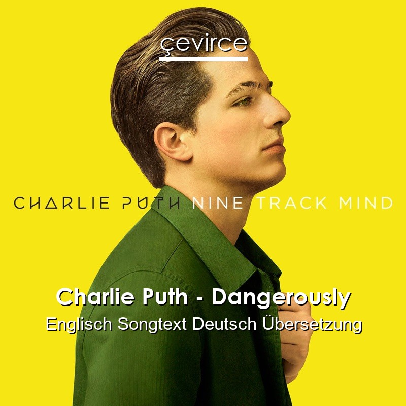 Charlie Puth – Dangerously Englisch Songtext Deutsch Übersetzung