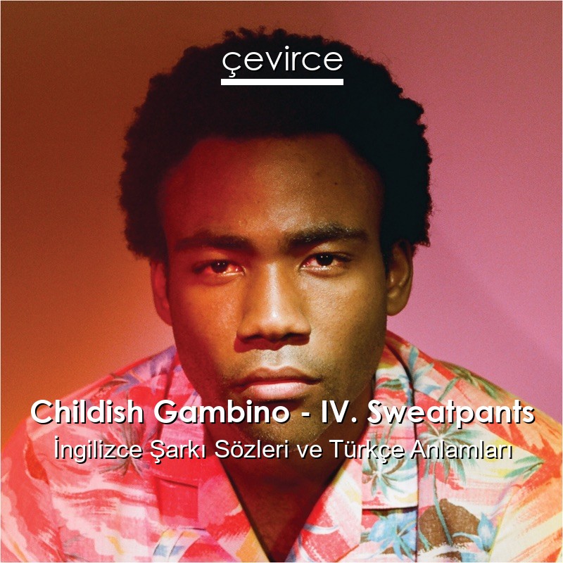 Childish Gambino – IV. Sweatpants İngilizce Şarkı Sözleri Türkçe Anlamları