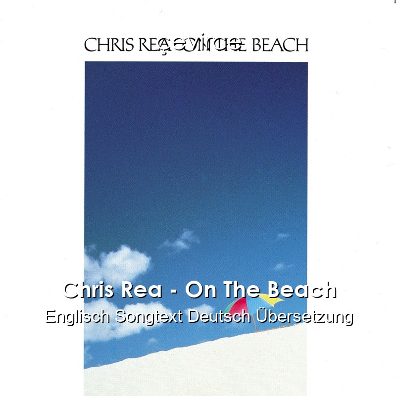 Chris Rea – On The Beach Englisch Songtext Deutsch Übersetzung