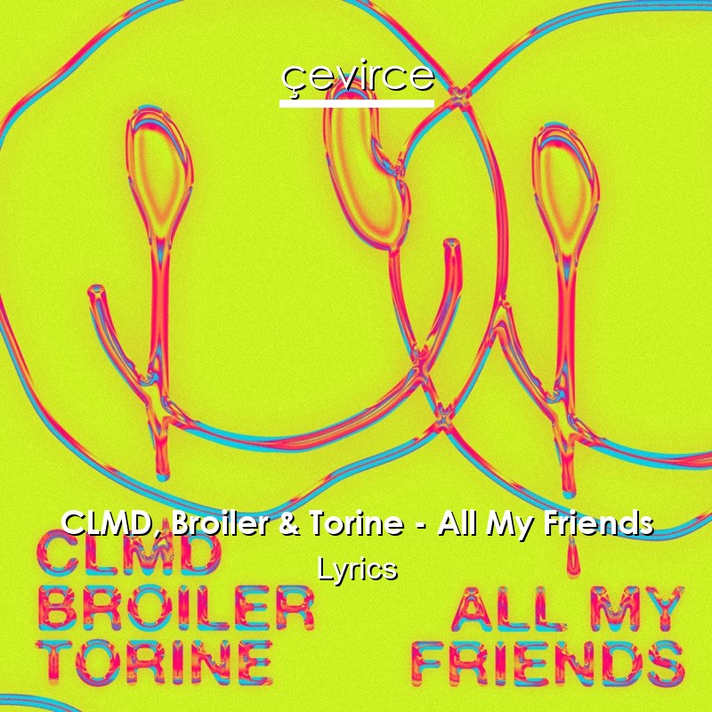 CLMD, Broiler & Torine – All My Friends Lyrics