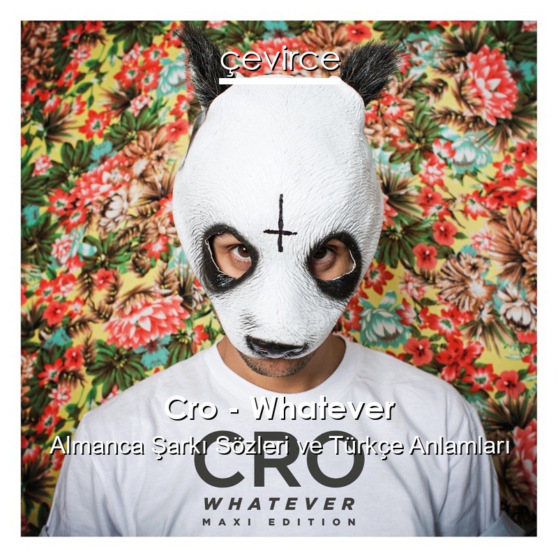 Cro – Whatever Almanca Şarkı Sözleri Türkçe Anlamları