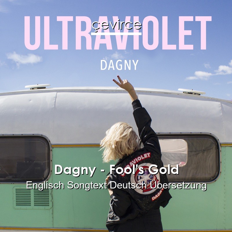 Dagny – Fool’s Gold Englisch Songtext Deutsch Übersetzung