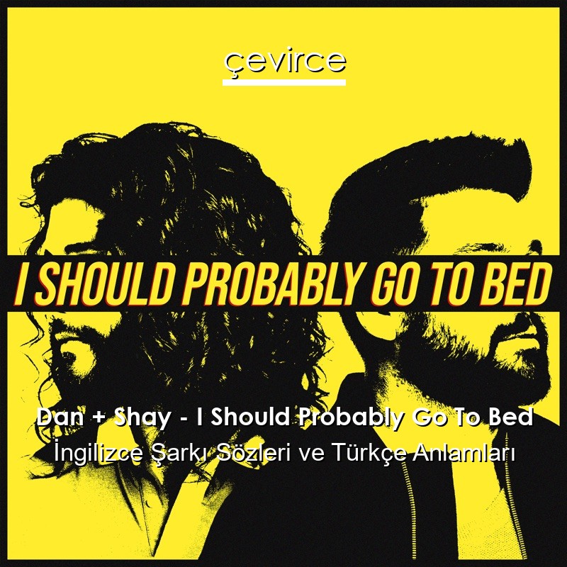 Dan + Shay – I Should Probably Go To Bed İngilizce Şarkı Sözleri Türkçe Anlamları