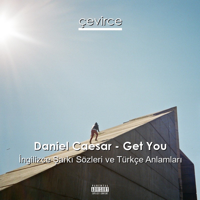 Daniel Caesar – Get You İngilizce Şarkı Sözleri Türkçe Anlamları