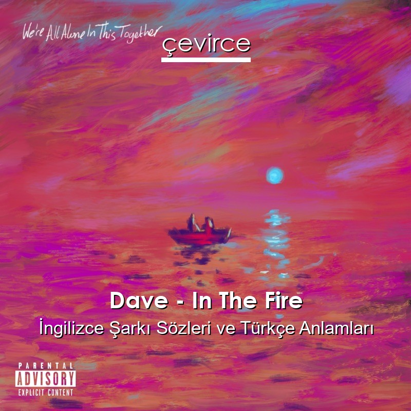 Dave – In The Fire İngilizce Şarkı Sözleri Türkçe Anlamları