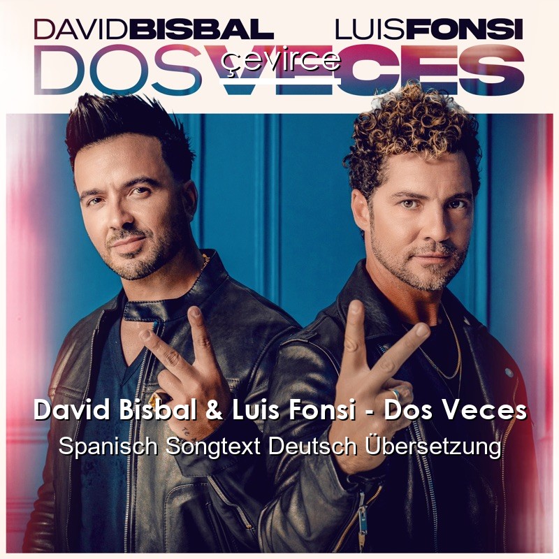 David Bisbal & Luis Fonsi – Dos Veces Spanisch Songtext Deutsch Übersetzung