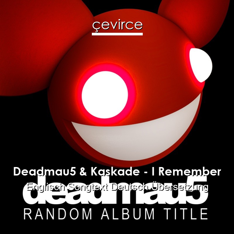 Deadmau5 & Kaskade – I Remember Englisch Songtext Deutsch Übersetzung