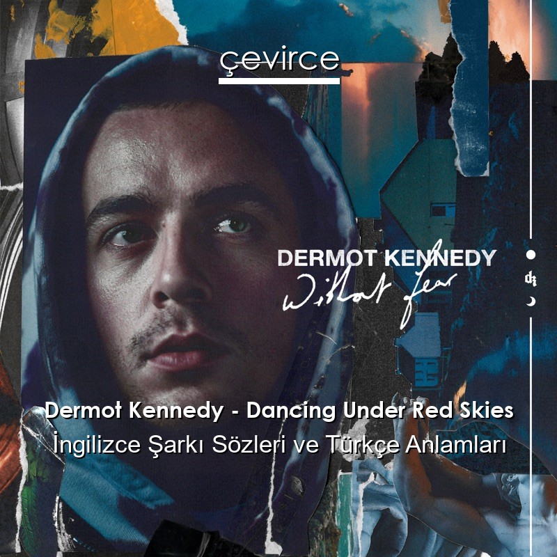 Dermot Kennedy – Dancing Under Red Skies İngilizce Şarkı Sözleri Türkçe Anlamları