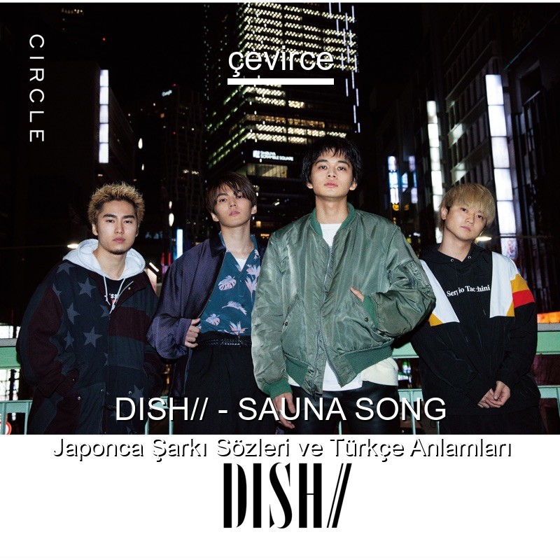 DISH// – SAUNA SONG Japonca Şarkı Sözleri Türkçe Anlamları