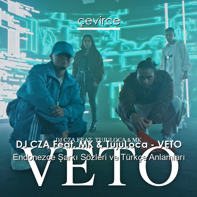 DJ CZA Feat. MK & TujuLoca – VETO Endonezce Şarkı Sözleri Türkçe Anlamları