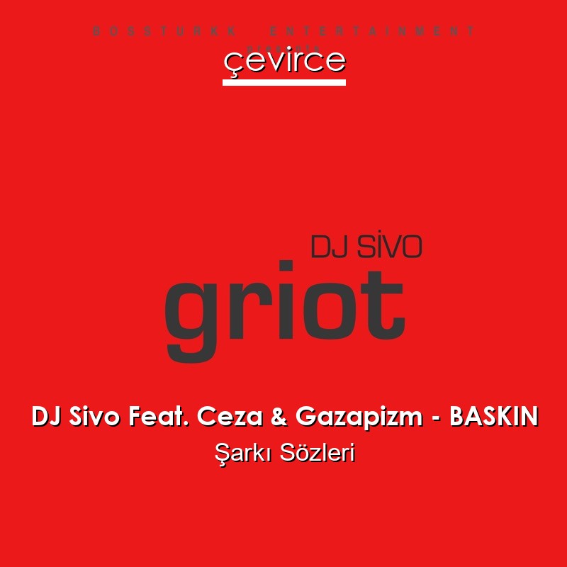 DJ Sivo Feat. Ceza & Gazapizm – BASKIN Şarkı Sözleri