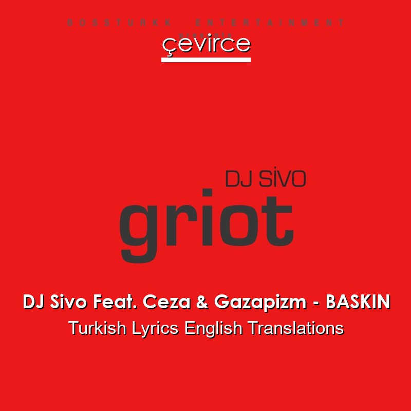 DJ Sivo Feat. Ceza & Gazapizm – BASKIN Turkish Lyrics English Translations