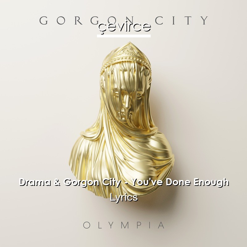 Drama & Gorgon City – You’ve Done Enough Lyrics