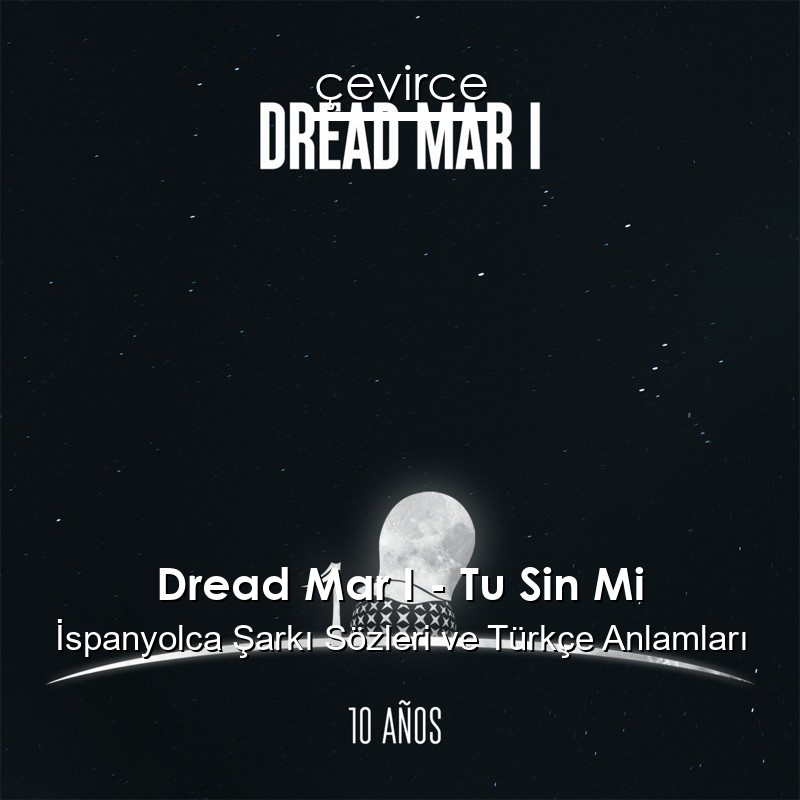 Dread Mar I – Tu Sin Mi İspanyolca Şarkı Sözleri Türkçe Anlamları