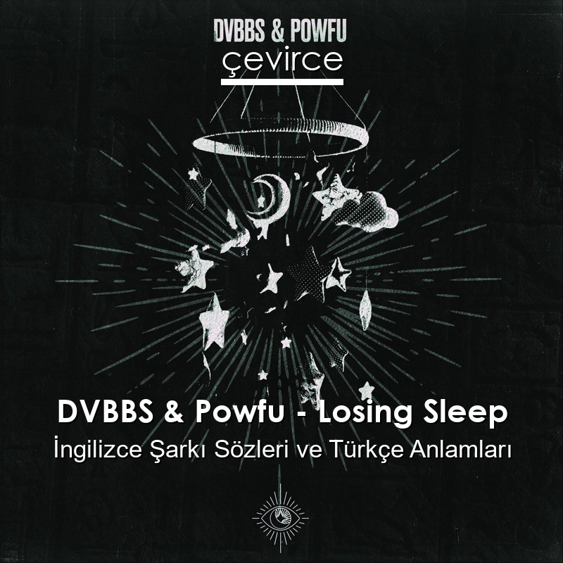 DVBBS & Powfu – Losing Sleep İngilizce Şarkı Sözleri Türkçe Anlamları