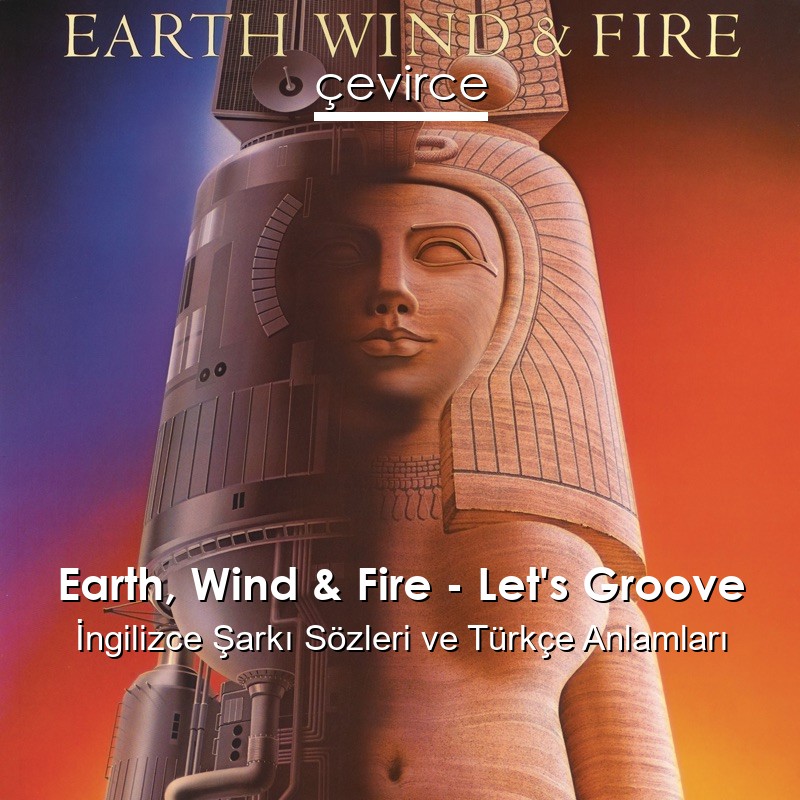 Earth, Wind & Fire – Let’s Groove İngilizce Şarkı Sözleri Türkçe Anlamları