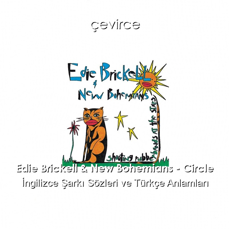 Edie Brickell & New Bohemians – Circle İngilizce Şarkı Sözleri Türkçe Anlamları