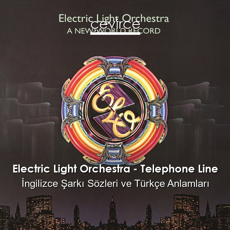 Electric Light Orchestra – Telephone Line İngilizce Şarkı Sözleri Türkçe Anlamları