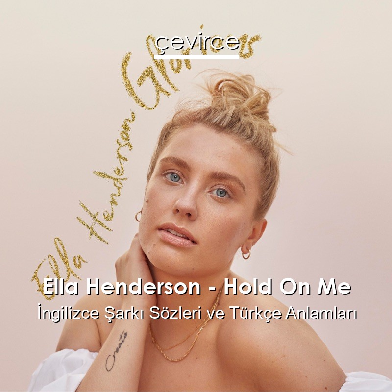 Ella Henderson – Hold On Me İngilizce Şarkı Sözleri Türkçe Anlamları