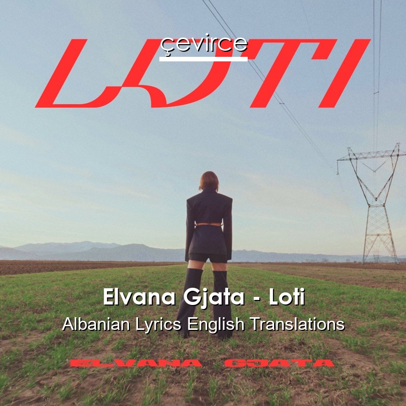 Elvana Gjata – Loti Albanian Lyrics English Translations