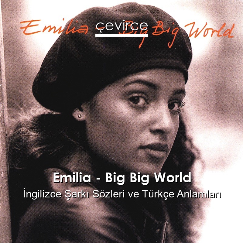 Emilia – Big Big World İngilizce Şarkı Sözleri Türkçe Anlamları