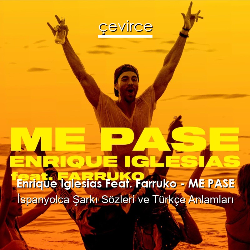 Enrique Iglesias Feat. Farruko – ME PASE İspanyolca Şarkı Sözleri Türkçe Anlamları