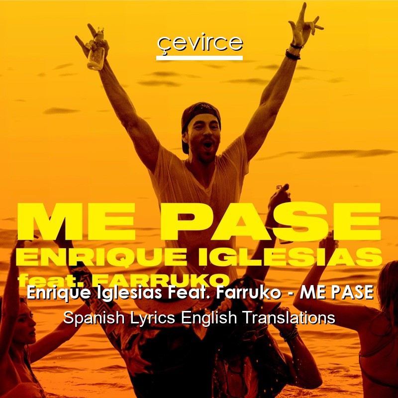 Enrique Iglesias Feat. Farruko – ME PASE Spanish Lyrics English Translations