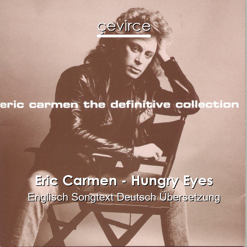 Eric Carmen – Hungry Eyes Englisch Songtext Deutsch Übersetzung