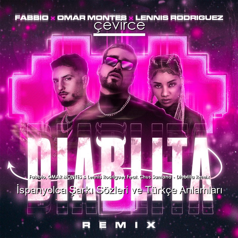 Fabbio, OMAR MONTES & Lennis Rodriguez Feat. Chus Santana – Diablita Remix İspanyolca Şarkı Sözleri Türkçe Anlamları