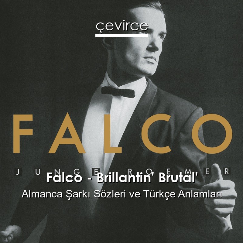 Falco – Brillantin’ Brutal’ Almanca Şarkı Sözleri Türkçe Anlamları