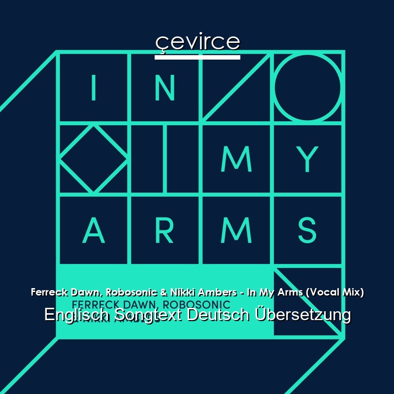 Ferreck Dawn, Robosonic & Nikki Ambers – In My Arms (Vocal Mix) Englisch Songtext Deutsch Übersetzung