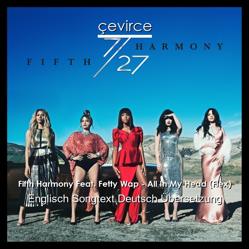 Fifth Harmony Feat. Fetty Wap – All In My Head (Flex) Englisch Songtext Deutsch Übersetzung